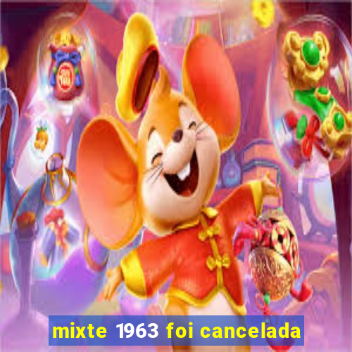 mixte 1963 foi cancelada